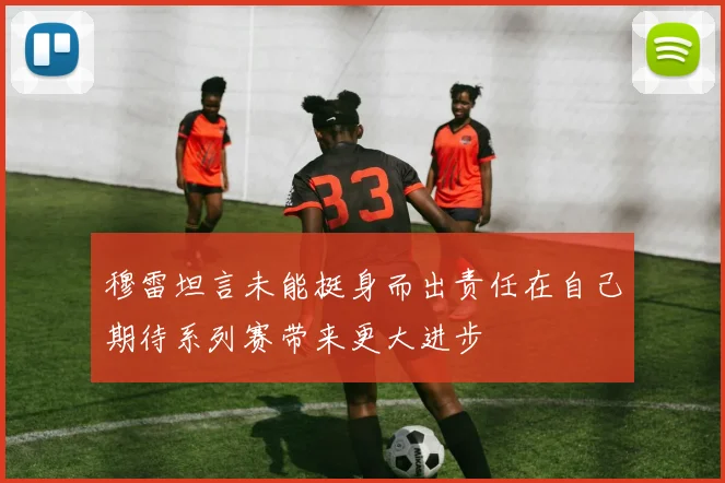 穆雷坦言未能挺身而出责任在自己期待系列赛带来更大进步